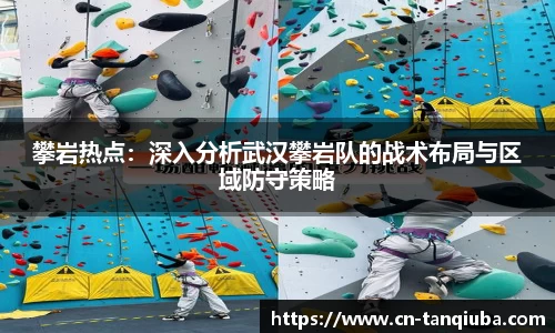攀岩热点:深入分析武汉攀岩队的战术布局与区域防守策略