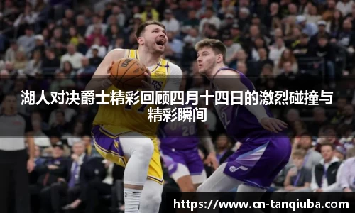 湖人对决爵士精彩回顾四月十四日的激烈碰撞与精彩瞬间